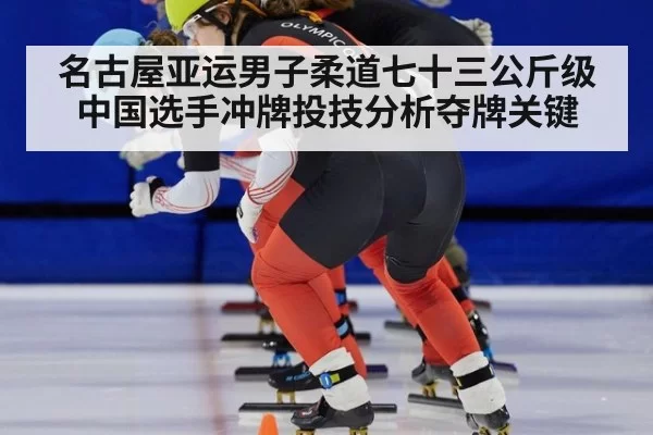 名古屋亚运男子柔道七十三公斤级中国选手冲牌投技分析夺牌关键