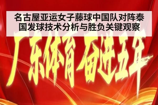名古屋亚运女子藤球中国队对阵泰国发球技术分析与胜负关键观察